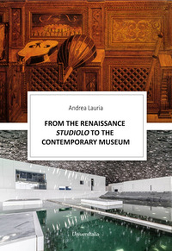 From the renaissance Studiolo to the Contemporary museum - Librerie.coop From the renaissance Studiolo to the Contemporary museum - Librerie.coop