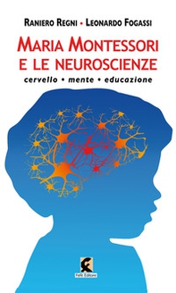 Maria Montessori e le neuroscienze. Cervello, mente, educazione - Librerie.coop