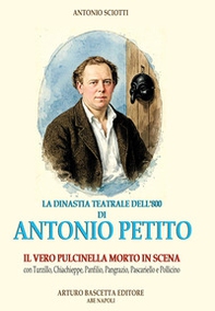 La dinastia teatrale dell'800 di Antonio Petito. Il vero Pulcinella morto in scena, con Turzillo, Chiachieppe, Panfilio, Pangrazio, Pascariello e Pollicino - Librerie.coop