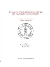 La Facoltà di architettura di Firenze fra tradizione e cambiamento. Atti del Convegno di studi (Firenze, 29-30 Aprile 2004) - Librerie.coop