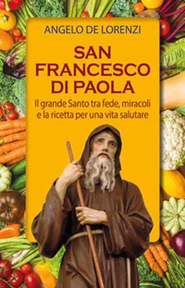 San Francesco di Paola. Il grande Santo tra fede, miracoli e la ricetta per una vita salutare - Librerie.coop San Francesco di Paola. Il grande Santo tra fede, miracoli e la ricetta per una vita salutare - Librerie.coop
