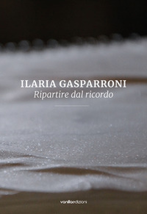 Ilaria Gasparroni. Ripartire dal ricordo - Librerie.coop Ilaria Gasparroni. Ripartire dal ricordo - Librerie.coop