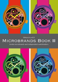 Microbrands book III 2024. Inside microbrands and independent watchmakers - Librerie.coop