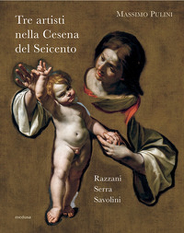 Tre artisti nella Cesena del Seicento. Razzani, Serra, Savolini - Librerie.coop Tre artisti nella Cesena del Seicento. Razzani, Serra, Savolini - Librerie.coop