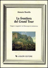 La frontiera del grand tour. Viaggi e viaggiatori nel Mezzogiorno borbonico - Librerie.coop
