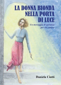 La donna bionda nella porta di luce. Un messaggio di speranza per chi rimane - Librerie.coop