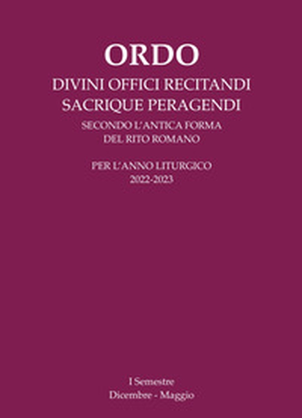 Ordo divini offici recitandi sacrique peragendi. Per l'anno liturgico 2022-2023. I semestre (Dicembre-Maggio) - Librerie.coop Ordo divini offici recitandi sacrique peragendi. Per l'anno liturgico 2022-2023. I semestre (Dicembre-Maggio) - Librerie.coop