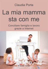 La mia mamma sta con me. Conciliare famiglia e lavoro grazie a internet - Librerie.coop La mia mamma sta con me. Conciliare famiglia e lavoro grazie a internet - Librerie.coop