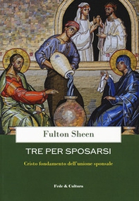 Tre per sposarsi. Cristo fondamento dell'unione sponsale - Librerie.coop