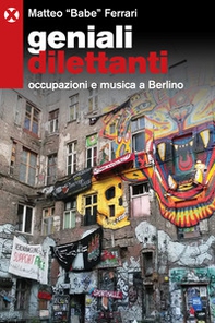 Geniali dilettanti. Occupazioni e musica a Berlino - Librerie.coop