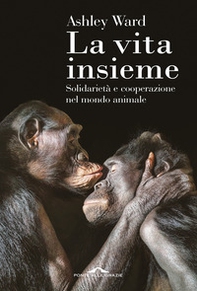 La vita insieme. Solidarietà e cooperazione nel mondo animale - Librerie.coop