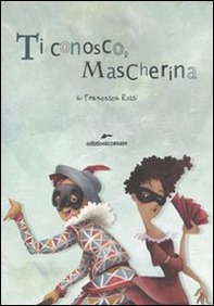 Ti conosco mascherina. In viaggio con le maschere della commedia dell'arte - Librerie.coop