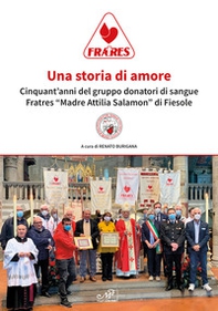 Una storia di amore. Cinquant'anni del gruppo donatori di sangue Fratres «Madre Attilia Salamon» di Fiesole - Librerie.coop