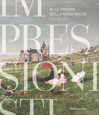 Impressionisti. Alle origini della modernità. Catalogo della mostra (Gallarate, 29 maggio 2021-9 gennaio 2022) - Librerie.coop