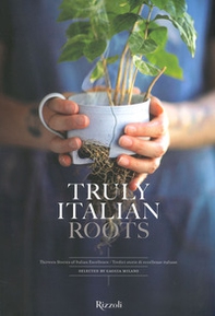 Truly Italian roots. Thirteen stories of Italian excellence-Tredici storie di eccellenze italiane - Librerie.coop