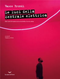 Le luci della centrale elettrica. Dieci anni di musica tra la via Emilia e la via Lattea - Librerie.coop