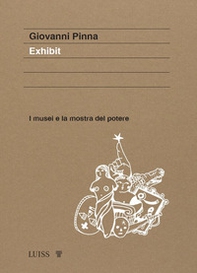 Exhibit. I musei e la mostra del potere - Librerie.coop