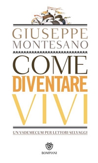 Come diventare vivi. Un vademecum per lettori selvaggi - Librerie.coop Come diventare vivi. Un vademecum per lettori selvaggi - Librerie.coop