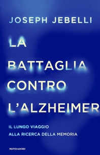 La battaglia contro l'Alzheimer. Il lungo viaggio alla ricerca della memoria - Librerie.coop