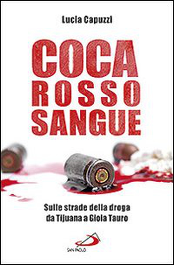 Coca rosso sangue. Sulle strade della droga da Tijuana a Gioia Tauro - Librerie.coop Coca rosso sangue. Sulle strade della droga da Tijuana a Gioia Tauro - Librerie.coop