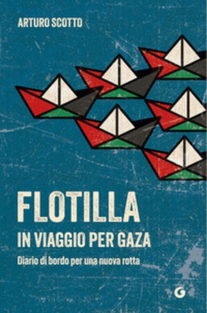 Flotilla. In viaggio per Gaza. Diario di bordo per una nuova rotta - Librerie.coop