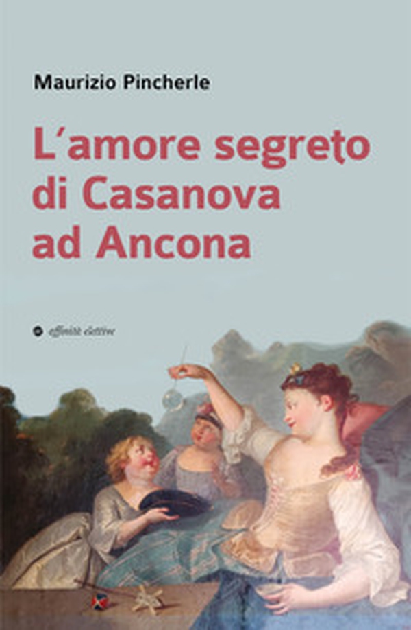 L'amore segreto di Casanova ad Ancona - Librerie.coop L'amore segreto di Casanova ad Ancona - Librerie.coop