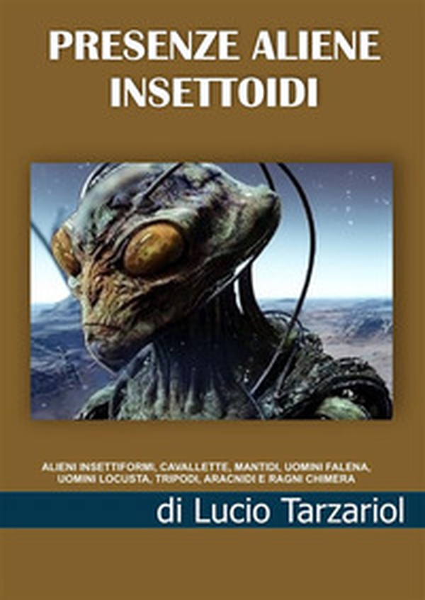 Presenze aliene insettoidi. Alieni insettiformi, cavallette, mantidi, uomini falena, uomini locusta, tripodi, aracnidi e ragni chimera - Librerie.coop Presenze aliene insettoidi. Alieni insettiformi, cavallette, mantidi, uomini falena, uomini locusta, tripodi, aracnidi e ragni chimera - Librerie.coop