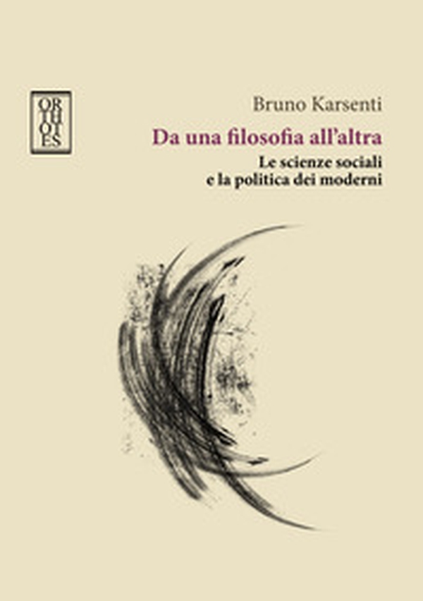 Da una filosofia all'altra. Le scienze sociali e la politica dei moderni - Librerie.coop Da una filosofia all'altra. Le scienze sociali e la politica dei moderni - Librerie.coop