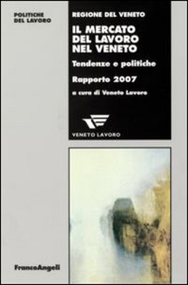 Il mercato del lavoro nel Veneto. Tendenze e politiche. Rapporto 2007 - Librerie.coop Il mercato del lavoro nel Veneto. Tendenze e politiche. Rapporto 2007 - Librerie.coop