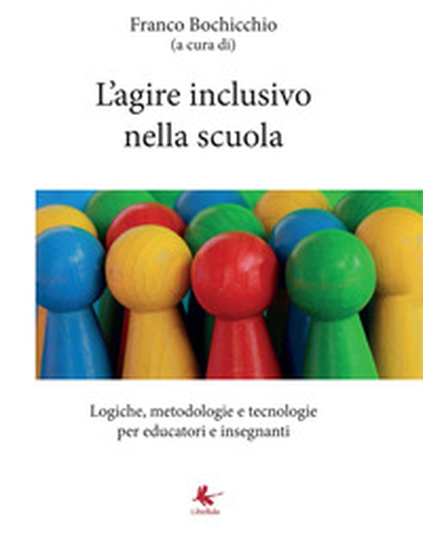 L'agire inclusivo nella scuola. Logiche, metodologie e tecnologie, per educatori e insegnanti - Librerie.coop L'agire inclusivo nella scuola. Logiche, metodologie e tecnologie, per educatori e insegnanti - Librerie.coop