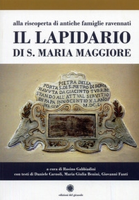 Il lapidario di s. Maria Maggiore. Alla riscoperta di antiche famiglie ravennati - Librerie.coop