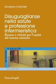 Disuguaglianze nella salute e professione infermieristica. Risorse e criticità per l'equità del sistema sanitario - Librerie.coop Disuguaglianze nella salute e professione infermieristica. Risorse e criticità per l'equità del sistema sanitario - Librerie.coop