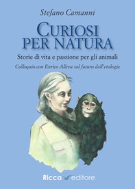 Curiosi per natura. Storie di vita e passione per gli animali - Librerie.coop