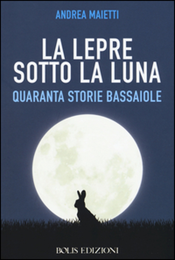 La lepre sotto la luna. Quaranta storie bassaiole - Librerie.coop La lepre sotto la luna. Quaranta storie bassaiole - Librerie.coop