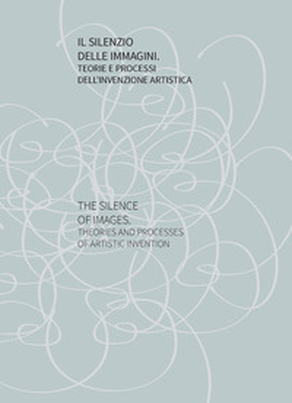 Il silenzio delle immagini. Teorie e processi dell'invenzione artistica - Librerie.coop Il silenzio delle immagini. Teorie e processi dell'invenzione artistica - Librerie.coop