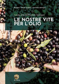 Le nostre vite per l'olio. I cento anni del Frantoio Salvagno - Librerie.coop Le nostre vite per l'olio. I cento anni del Frantoio Salvagno - Librerie.coop