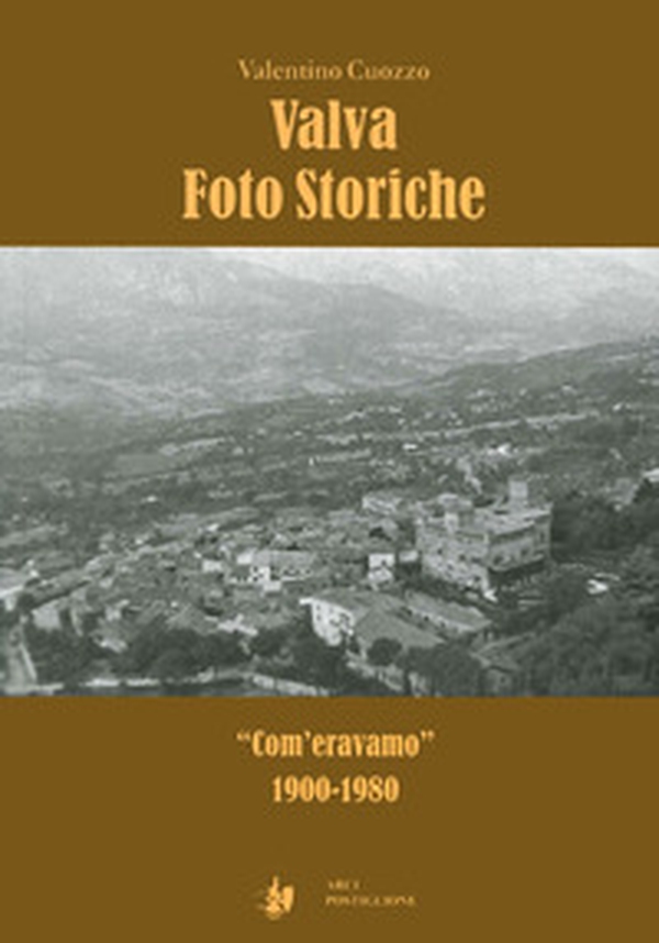 Valva foto storiche. «Com'eravamo» 1900-1980 - Librerie.coop Valva foto storiche. «Com'eravamo» 1900-1980 - Librerie.coop