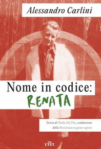 Nome in codice: Renata. Storia di Paola Del Din, combattente della Resistenza e agente segreto - Librerie.coop