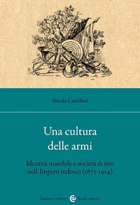Una cultura delle armi. Identità maschile e società di tiro nell'Impero tedesco (1871-1914) - Librerie.coop