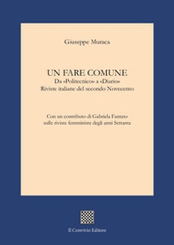 Un fare comune. Da «Politecnico» a «Diario». Riviste italiane del secondo Novecento - Librerie.coop