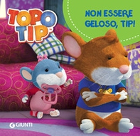 Non essere geloso, Tip! Topo Tip - Librerie.coop Non essere geloso, Tip! Topo Tip - Librerie.coop