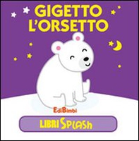 Gigetto l'orsetto. Libri splash - Librerie.coop