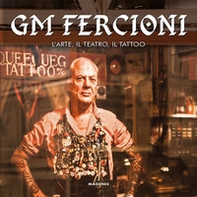 GM Fercioni. L'arte, il teatro, il tattoo - Librerie.coop GM Fercioni. L'arte, il teatro, il tattoo - Librerie.coop