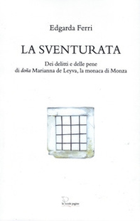 La sventurata. Dei delitti e delle pene di doña Marianna de Leyva, la monaca di Monza - Librerie.coop