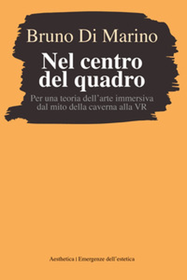 Nel centro del quadro. Per una teoria dell'arte immersiva dal mito della caverna al VR - Librerie.coop Nel centro del quadro. Per una teoria dell'arte immersiva dal mito della caverna al VR - Librerie.coop