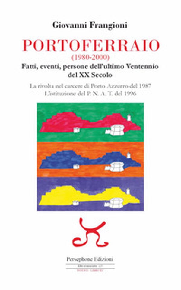 Portoferraio (1980-2000). Fatti, eventi, persone dell'ultimo Ventennio del XX secolo. La rivolta nel carcere di Porto Azzurro del 1987. L'istituzione del P.N.A.T. del 1996 - Librerie.coop