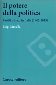 Il potere della politica. Partiti e Stato in Italia (1945-2015) - Librerie.coop