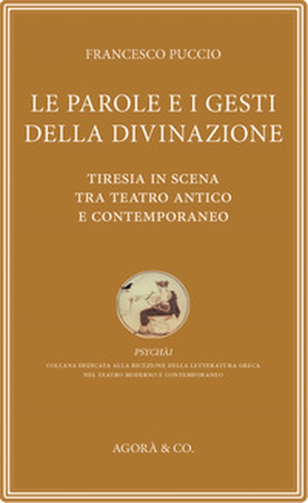 Le parole e i gesti della divinazione. Tiresia in scena tra teatro antico e contemporaneo - Librerie.coop