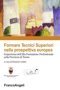 Formare tecnici superiori nella prospettiva europea. L'esperienza dell'alta formazione professionale nella provincia di Trento - Librerie.coop