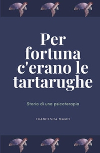 Per fortuna c'erano le tartarughe. Storia di una psicoterapia - Librerie.coop